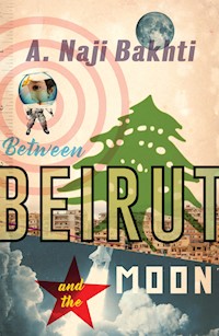 Between Beirut and the Moon - A. Naji Bakhti - E-Book