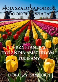 Moja szalona podróż dookoła świata: Holandia Amsterdam i tulipany - Sawicka Dorota - E-Book