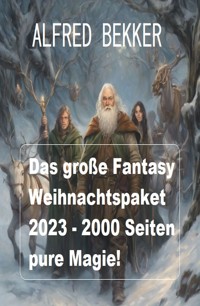 Das große Fantasy Weihnachtspaket 2023 - 2000 Seiten pure Magie! - Alfred Bekker - E-Book