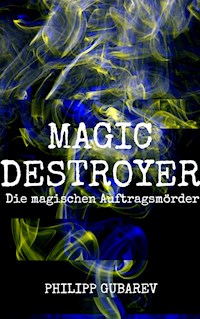 Magic Destroyer - Die magischen Auftragsmörder - Philipp Gubarev - E-Book