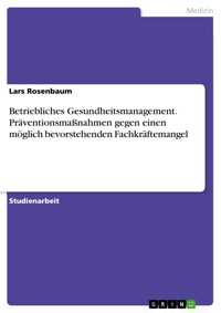 Betriebliches Gesundheitsmanagement. Präventionsmaßnahmen gegen einen möglich bevorstehenden Fachkräftemangel - Lars Rosenbaum - E-Book