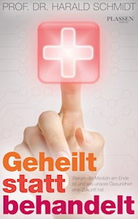 Geheilt statt behandelt - Prof. Dr. Harald Prof. Dr. Schmidt - E-Book