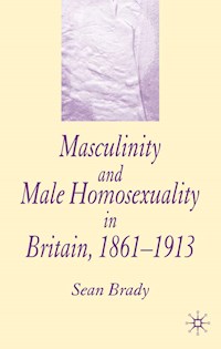 Masculinity and Male Homosexuality in Britain, 1861-1913 - S. Brady - E-Book