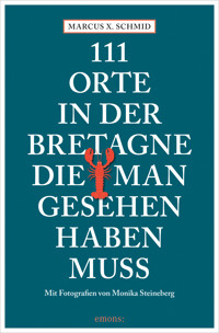 111 Orte in der Bretagne, die man gesehen haben muss - Marcus X. Schmid - E-Book