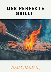 DER PERFEKTE GRILL! - Georg Steiert - E-Book