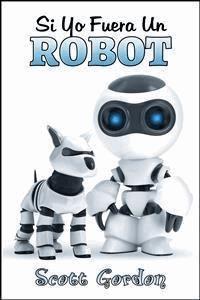 Si Yo Fuera Un Robot - Scott Gordon - E-Book