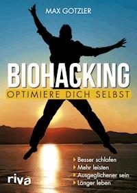 Biohacking – Optimiere dich selbst - Max Gotzler - E-Book