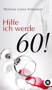 Hilfe ich werde 60! - Theresa Luisa Schermer - E-Book