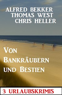 Von Bankräubern und Bestien: 3 Urlaubskrimis - Alfred Bekker - E-Book
