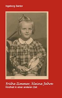 Frühe Zimmer, kleine Jahre - Ingeborg Santor - E-Book