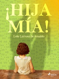 ¡Hija mía! - Lola Larrosa de Ansaldo - E-Book