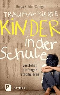 Traumatisierte Kinder in der Schule - Helga Kohler-Spiegel - E-Book