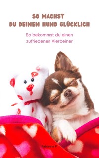 So machst du deinen Hund glücklich - Fabienne P. - E-Book