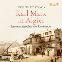 Karl Marx in Algier. Leben und letzte Reise eines Revolutionärs - Uwe Wittstock - Hörbuch