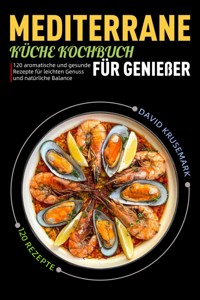 Mediterrane Küche Kochbuch für Genießer - David Krusemark - E-Book