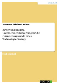 Bewertungsansätze. Unternehmensbewertung für die Finanzierungsrunde eines Technologie-Startups - Johannes Ekkehard Keiner - E-Book