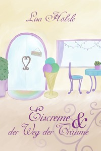 Eiscreme & der Weg der Träume - Lisa Hölzle - E-Book