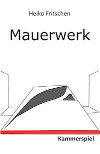 Mauerwerk – Kammerspiel - Heiko Fritschen - E-Book