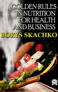 Golden rules in nutrition for health and business - Borys Skachko - E-Book