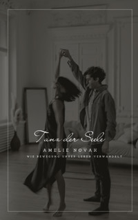 Tanz der Seele: Wie Bewegung unser Leben verwandelt - Amelie Novak - E-Book