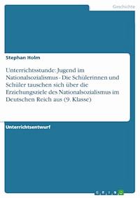 Unterrichtsstunde: Jugend im Nationalsozialismus - Die Schülerinnen und Schüler tauschen sich über die Erziehungsziele des Nationalsozialismus im Deutschen Reich aus (9. Klasse) - Stephan Holm - kostenlos E-Book