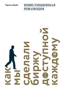 Инвестиционная революция: Как мы сделали биржу доступной каждому - Чарльз Шваб - E-Book