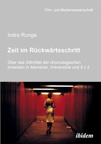 Zeit im Rückwärtsschritt. Über das Stilmittel der chronologischen Inversion in MEMENTO, IRRÉVERSIBLE und 5 X 2 - Indra Runge - E-Book
