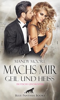 Machs mir geil und heiß | Erotische Geschichten - Mandy Moore - E-Book