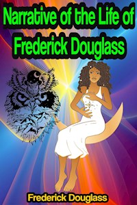 Narrative of the Life of Frederick Douglass, an American Slave - Frederick Douglass - E-Book