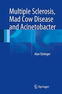 Multiple Sclerosis, Mad Cow Disease and Acinetobacter - Alan Ebringer - E-Book