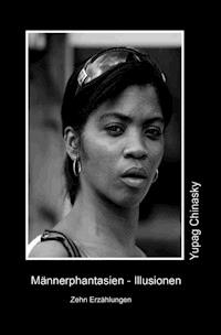 Männerphantasien - Illusionen - Yupag Chinasky - E-Book