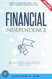 Financial Independence: - Jonathan K. Hari - E-Book