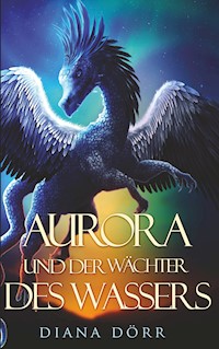Aurora und der Wächter des Wassers - Diana Dörr - E-Book