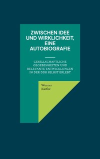 Zwischen Idee und Wirklichkeit, eine Autobiografie - Werner Kunke - E-Book