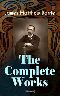 The Complete Works of J. M. Barrie (Illustrated) - James Matthew Barrie - E-Book