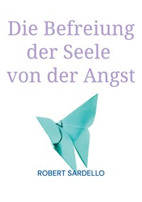 Die Befreiung der Seele von der Angst - Robert Sardello - E-Book