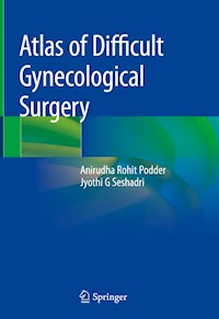 Atlas of Difficult Gynecological Surgery - Anirudha Rohit Podder - E-Book