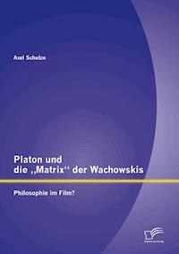 Platon und die „Matrix“ der Wachowskis: Philosophie im Film? - Axel Schulze - E-Book