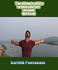 The ultimate ability to heal yourself through Qui Gong - karthik poovanam - E-Book