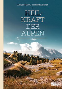 Heilkraft der Alpen - Arnulf Hartl - E-Book