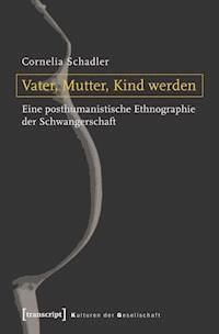 Vater, Mutter, Kind werden - Cornelia Schadler - E-Book