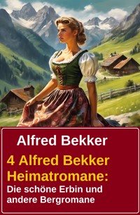 4 Alfred Bekker Heimatromane: Die schöne Erbin und andere Bergromane - Alfred Bekker - kostenlos E-Book