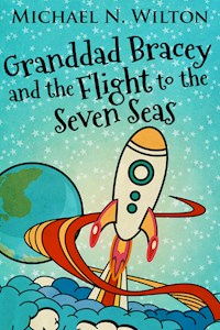 Granddad Bracey And The Flight To The Seven Seas - Michael N. Wilton - E-Book