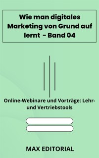 Wie man digitales Marketing von Grund auf lernt – Band 04 - MAX EDITORIAL - E-Book