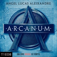 Arcanum - T1E08 - Ángel Lucas Aleixandre - Hörbuch