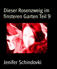 Dieser Rosenzweig im finsteren Garten Teil 9 - Jenifer Schindovki - kostenlos E-Book