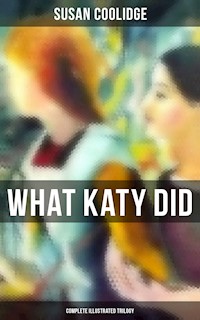 What Katy Did - Complete Illustrated Trilogy - Susan Coolidge - E-Book