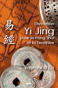 Divination Yi Jing pour le Feng Shui et la Destinée - Raymond Lo - E-Book