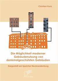 Die Möglichkeit moderner Gebäudenutzung von denkmalgeschützten Gebäuden - Christian Kunz - E-Book