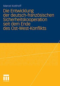 Die Entwicklung der deutsch-französischen Sicherheitskooperation seit dem Ende des Ost-West-Konflikts - Marcel Kotthoff - E-Book